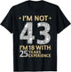 I'm Not 43 I'm 18 with 25 Years Experience Funny 43rd b-day T-Shirt - T-Shirt | Black