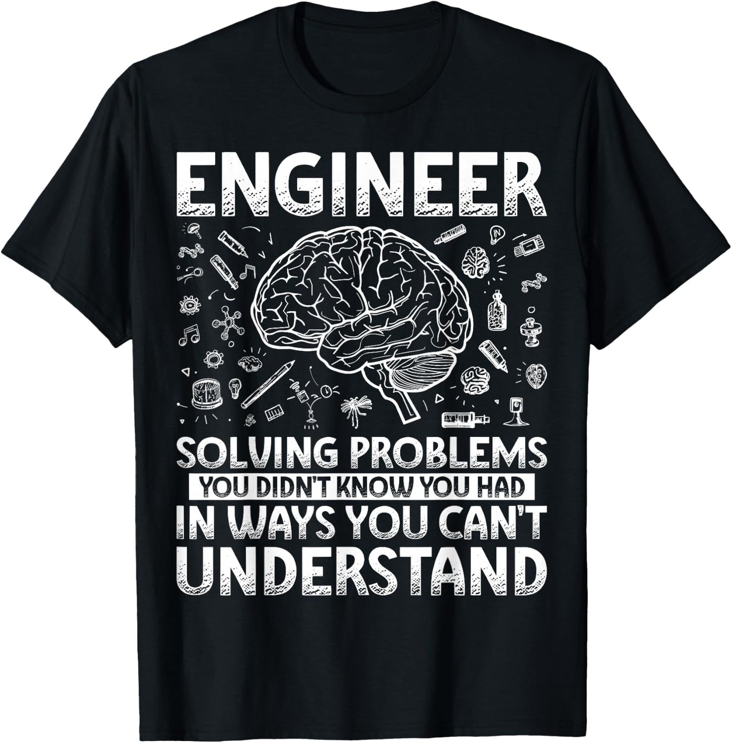 Engineering Gifts Apparel Women Kids. Funny Engineer Solving Problems You Didn't Know You Had In Ways You Can't Understand T-Shirt - T-Shirt | Black