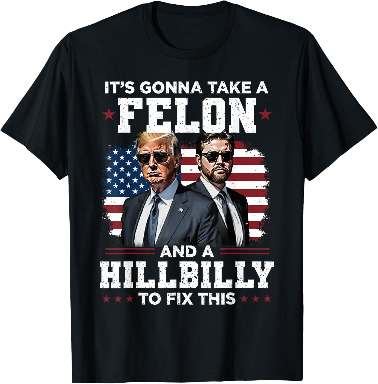 Trump Vance It's Gonna Take A Felon And A Hillbilly To Fix T-Shirt - T-Shirt | Black