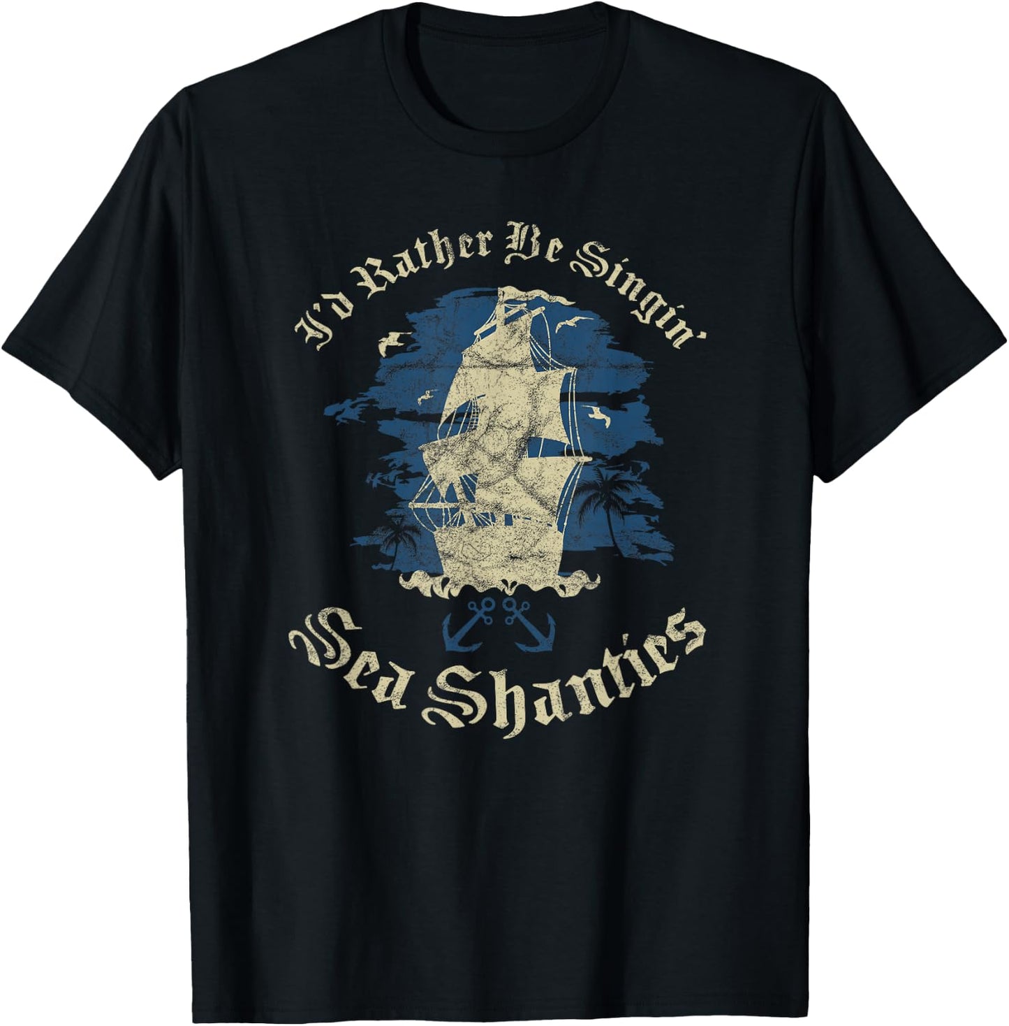 I'd Rather Be Singin Sea Shanties Funny Shanty Sailors T-Shirt - T-Shirt | Black