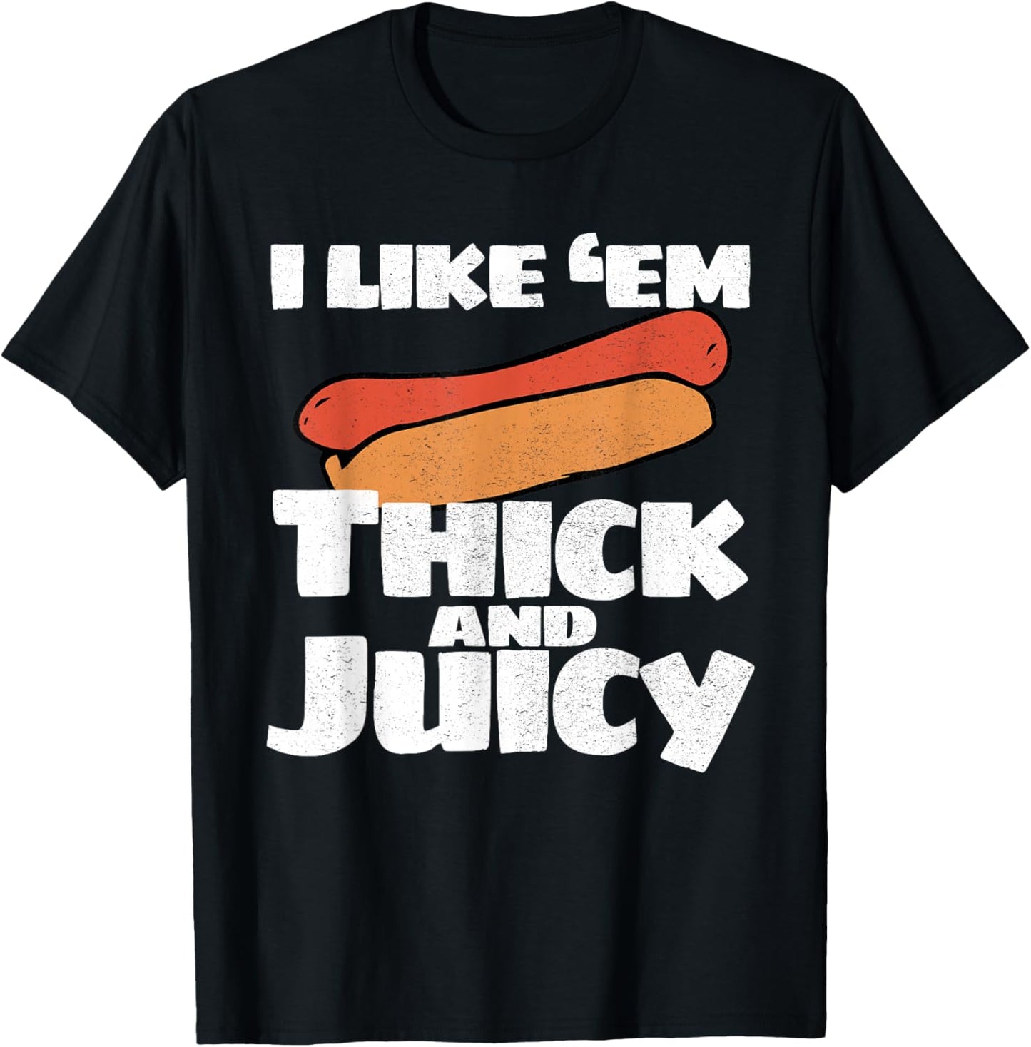 I Like Em Thick And Juicy Funny T Shirt T-Shirt - T-Shirt | Black