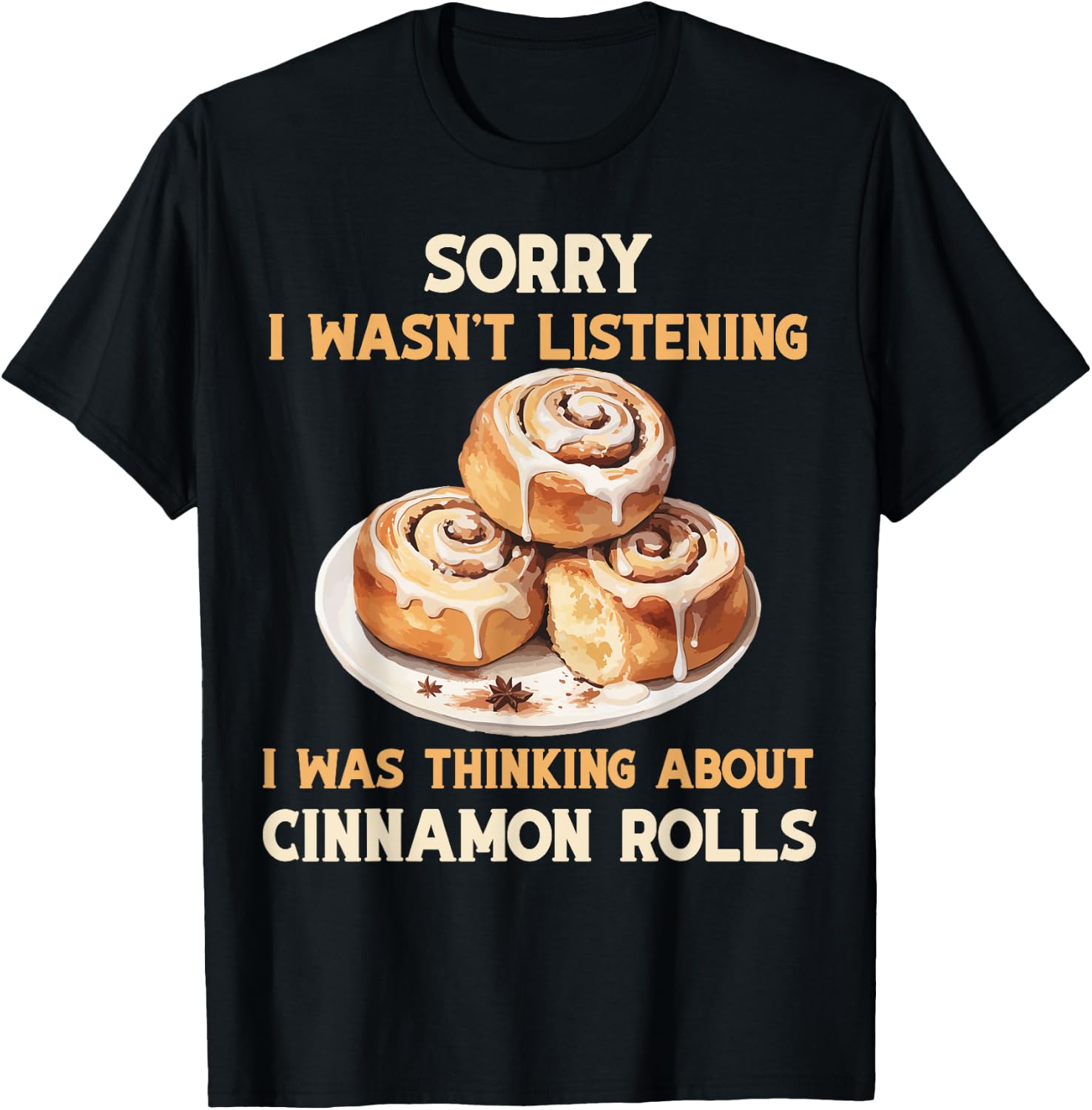 I was thinking Cinnamon Rolls Buns Foodie Baker T-Shirt - T-Shirt | Black