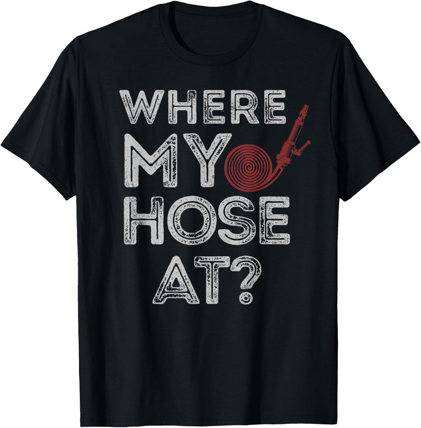 Firefighter Pun Where My Hose At T-Shirt - T-Shirt | Black