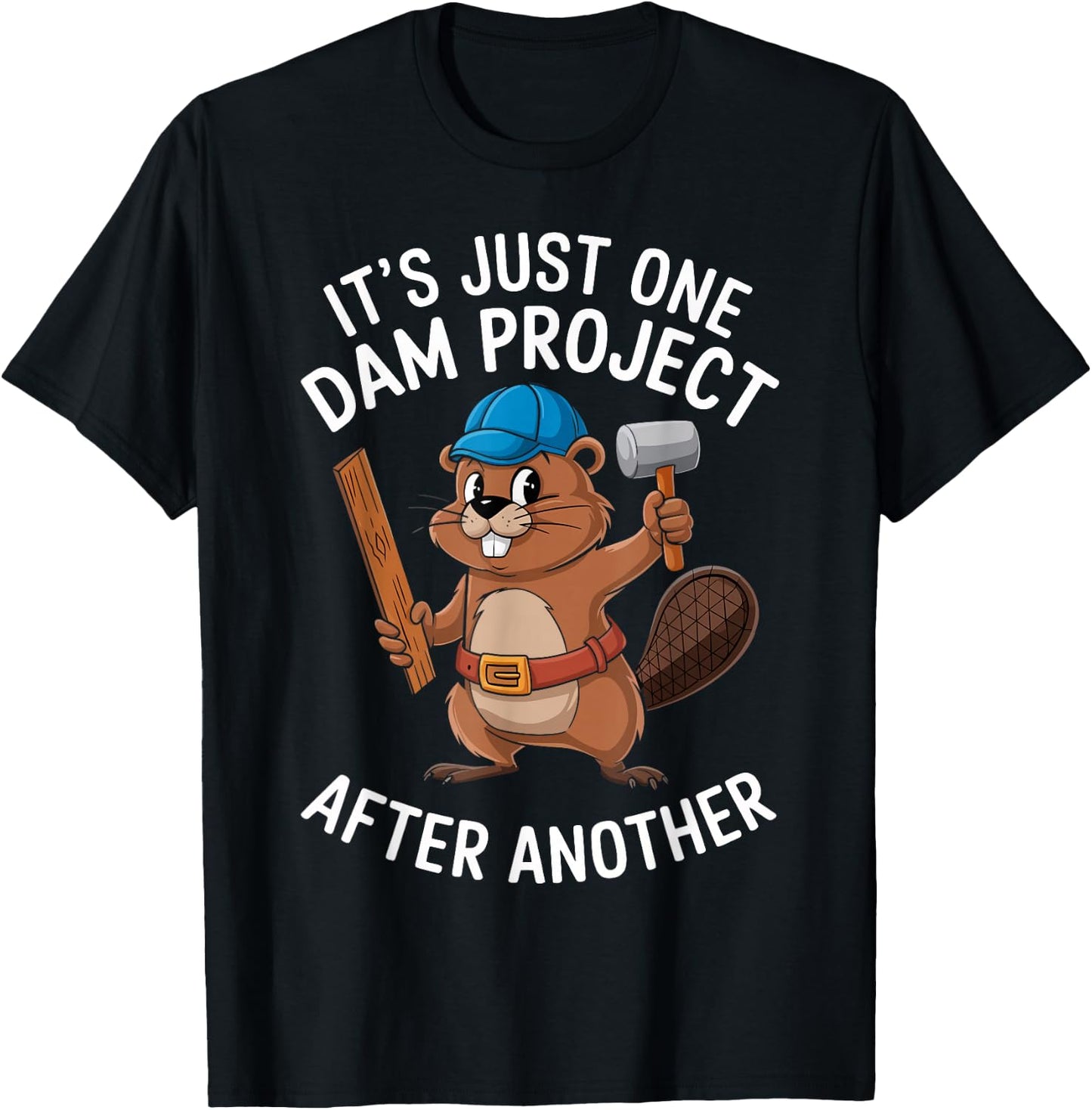 Beaver Carpenter It's Just One Dam Project After Another T-Shirt - T-Shirt | Black