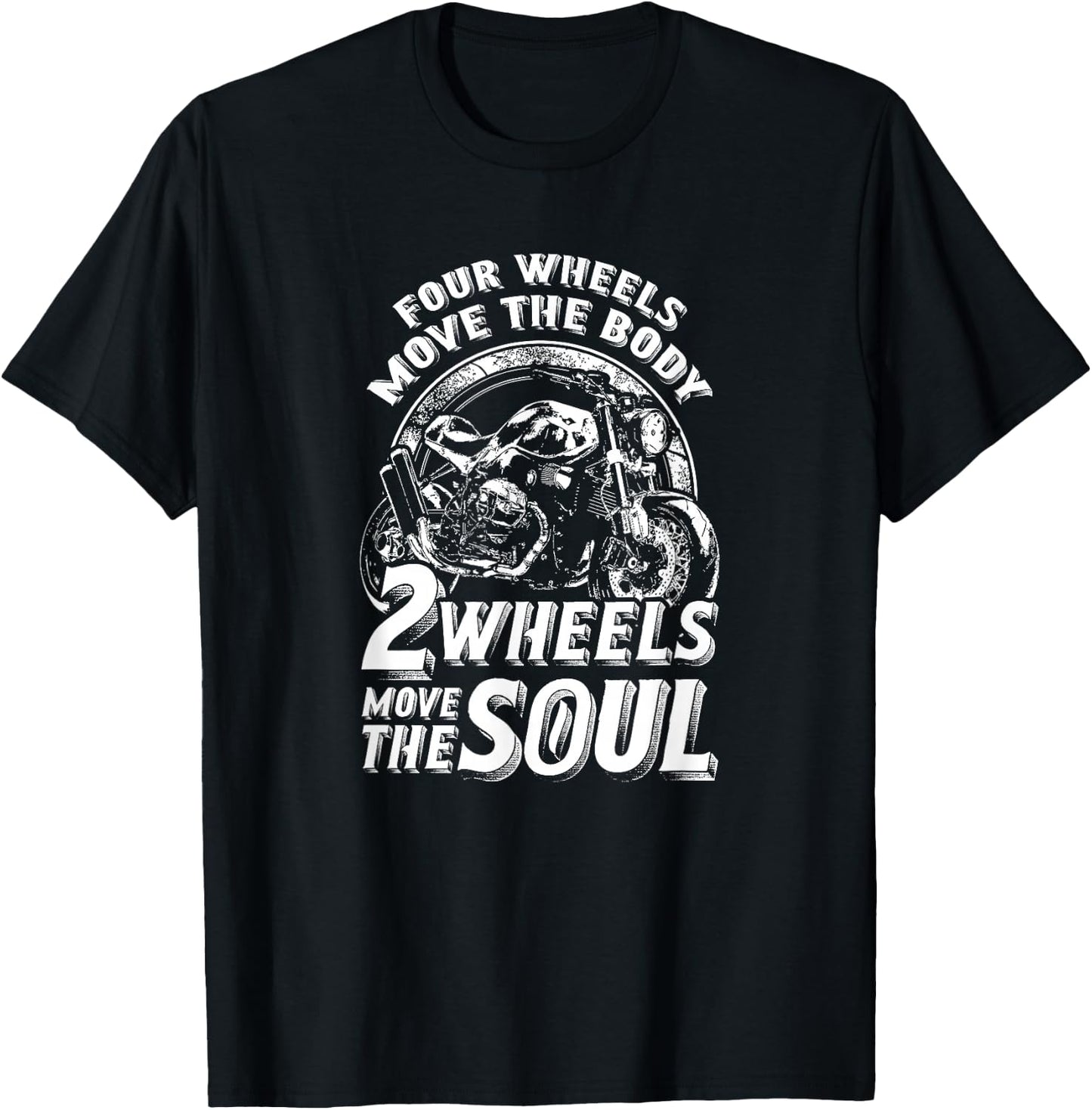 Four Wheels Move The Body Two Wheels Move The Soul T-Shirt - T-Shirt | Black
