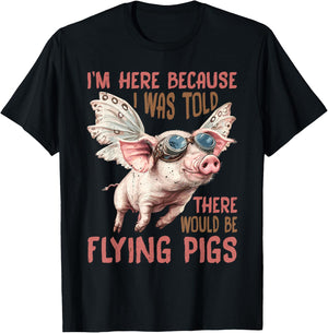 I'm Here Because I was Told There Would Be Flying Pigs_ T-Shirt - T-Shirt | Black