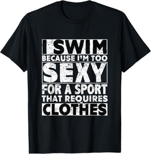 I Swim Because I'm Too Sexy For Sport That Requires Clothes T-Shirt - T-Shirt | Black