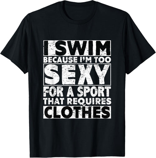 I Swim Because I'm Too Sexy For Sport That Requires Clothes