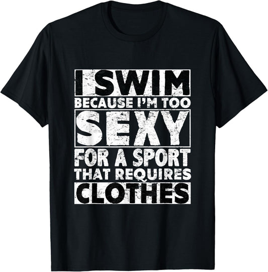 I Swim Because I'm Too Sexy For Sport That Requires Clothes T-Shirt - T-Shirt | Black