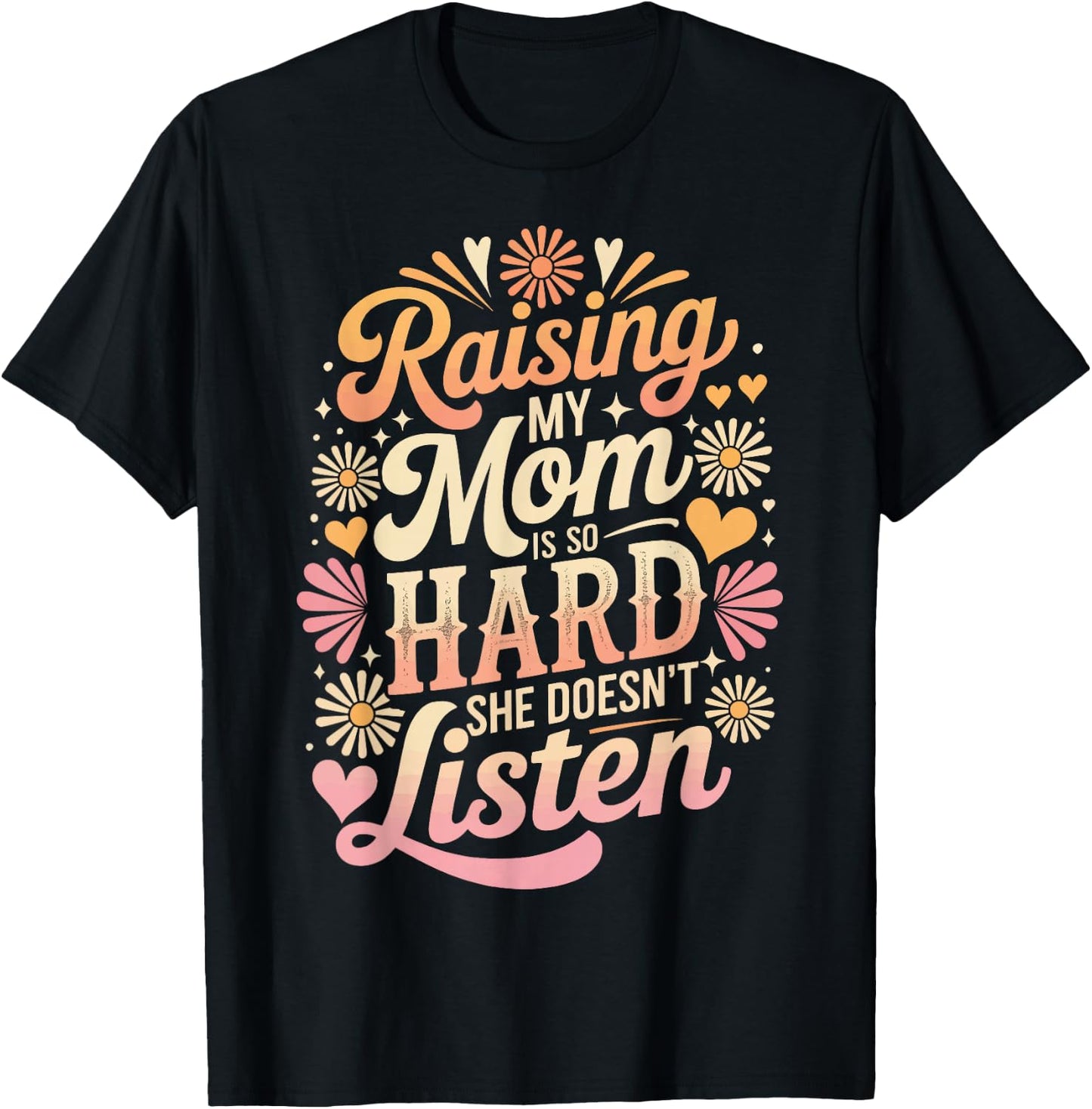 Raising My Mom is So Hard She Doesn't Listen T-Shirt - T-Shirt | Black