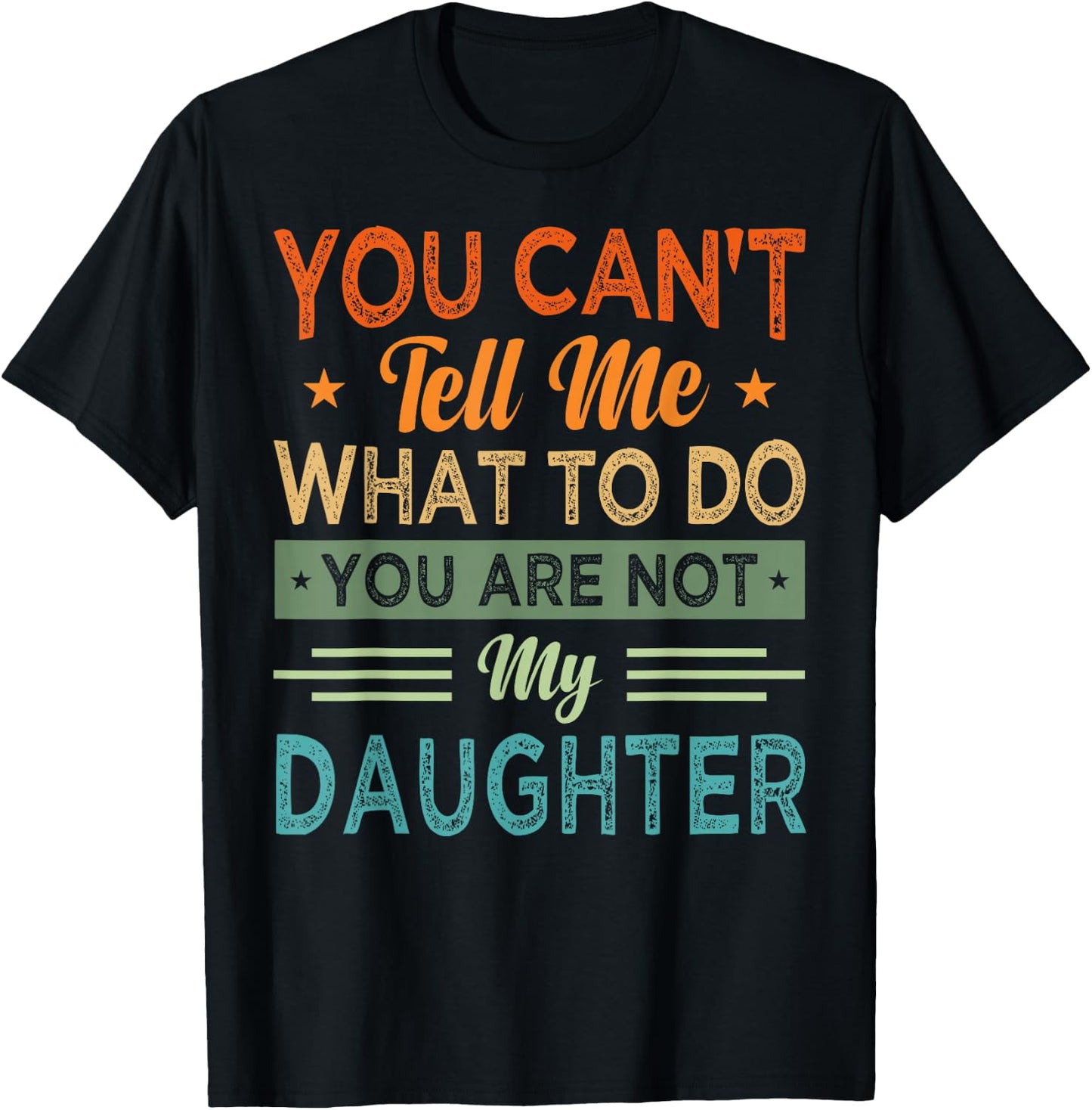 You Can't Tell Me What To Do You Are Not My Daughter T-Shirt - T-Shirt | Black