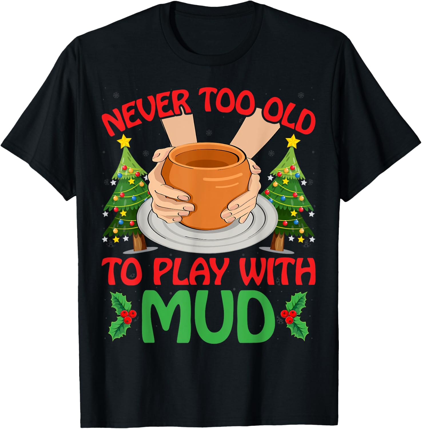 Never Too Old To Play With Mud Xmas Pottery Christmas T-Shirt - T-Shirt | Black