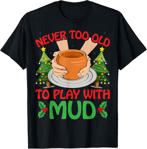 Never Too Old To Play With Mud Xmas Pottery Christmas T-Shirt - T-Shirt | Black