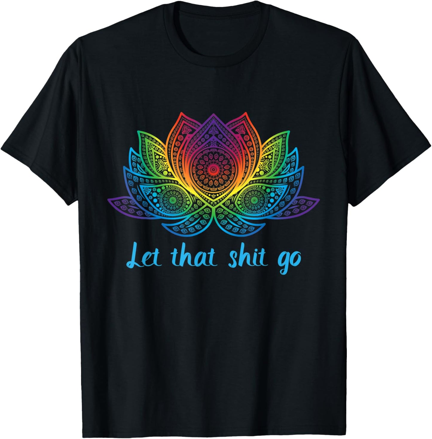 Let That Shit Go Funny Yoga Lover Rainbow Lotus Flower Gift T-Shirt - T-Shirt | Black