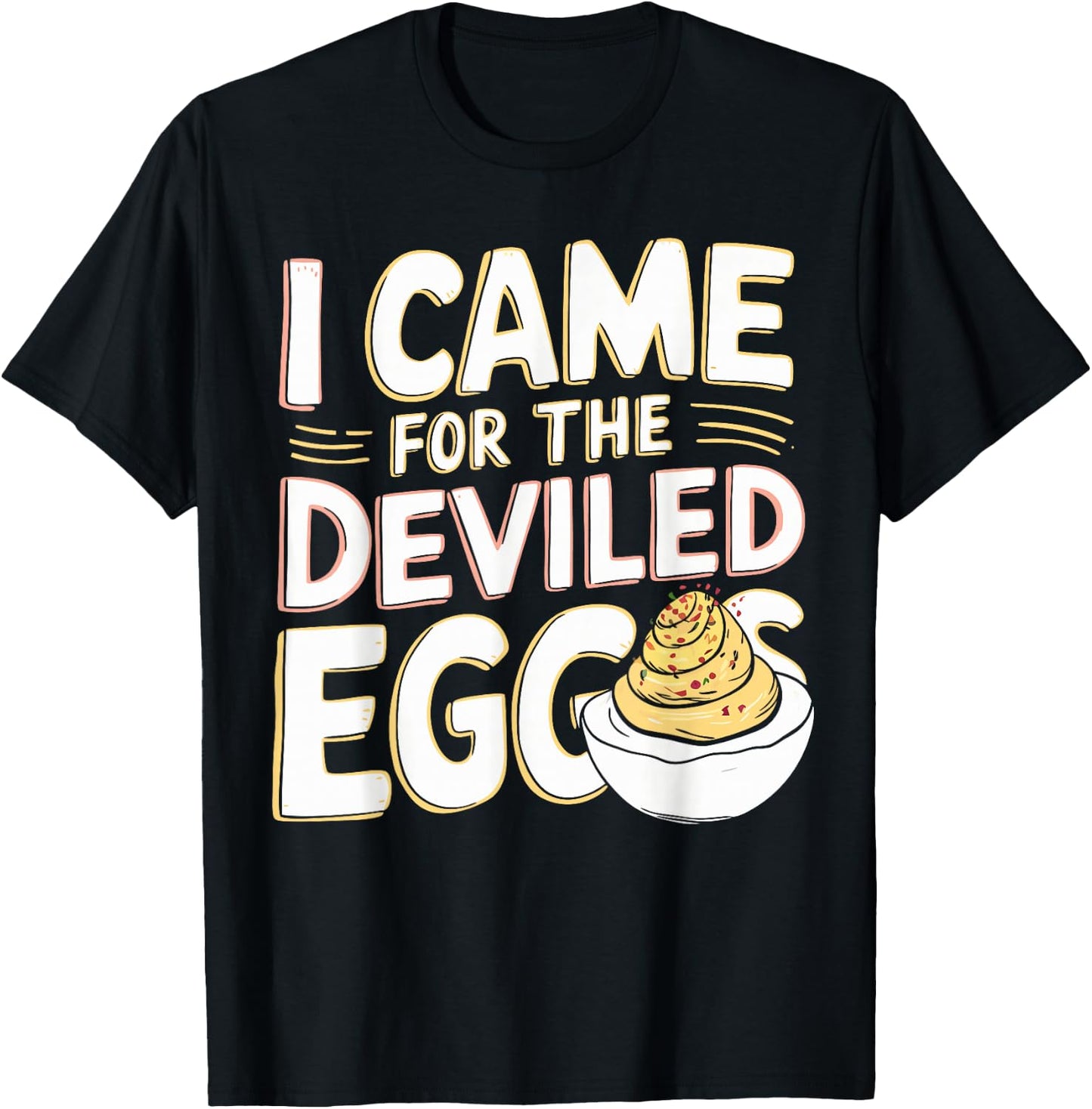 Deviled Egg Lover I Came For The Deviled Eggs T-Shirt - T-Shirt | Black