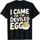 Deviled Egg Lover I Came For The Deviled Eggs T-Shirt - T-Shirt | Black
