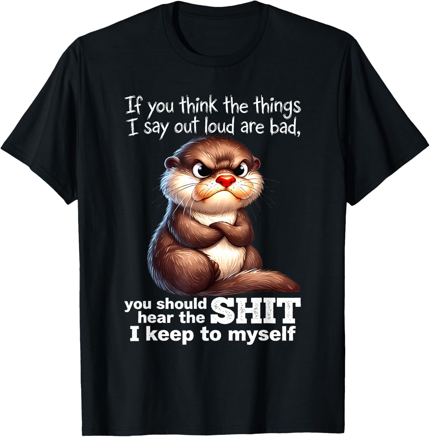 Otter - If You Think The Things I Say Out Loud are Bad T-Shirt - T-Shirt | Black