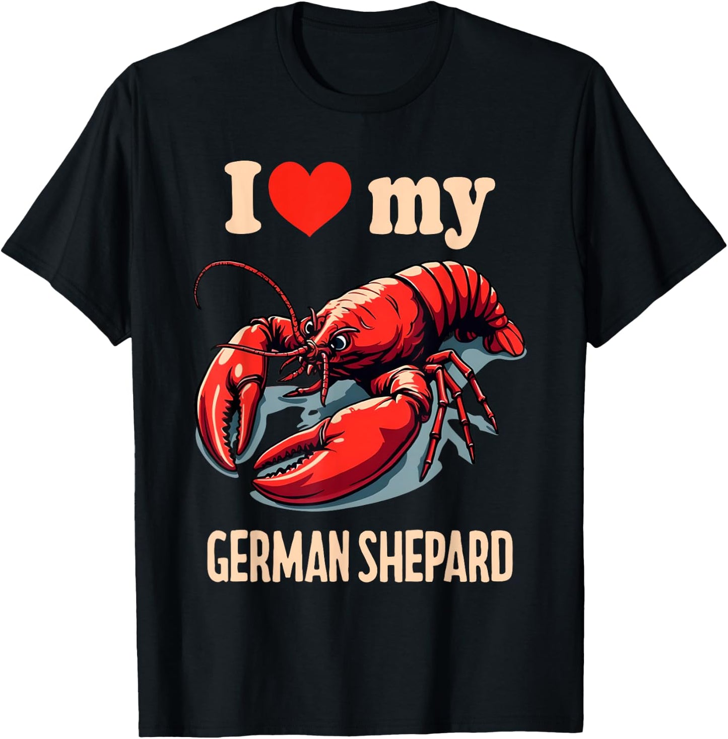 I Love My German Shepard Lobster Funny Sarcastic Humor Meme T-Shirt - T-Shirt | Black