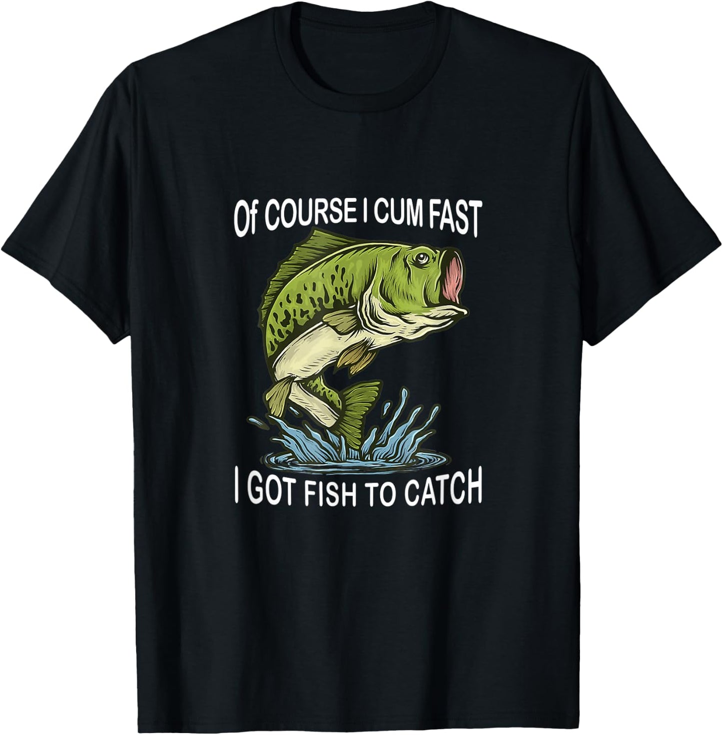 Of Course I Cum Fast I Got Fish To Catch Fisherman T-Shirt - T-Shirt | Black