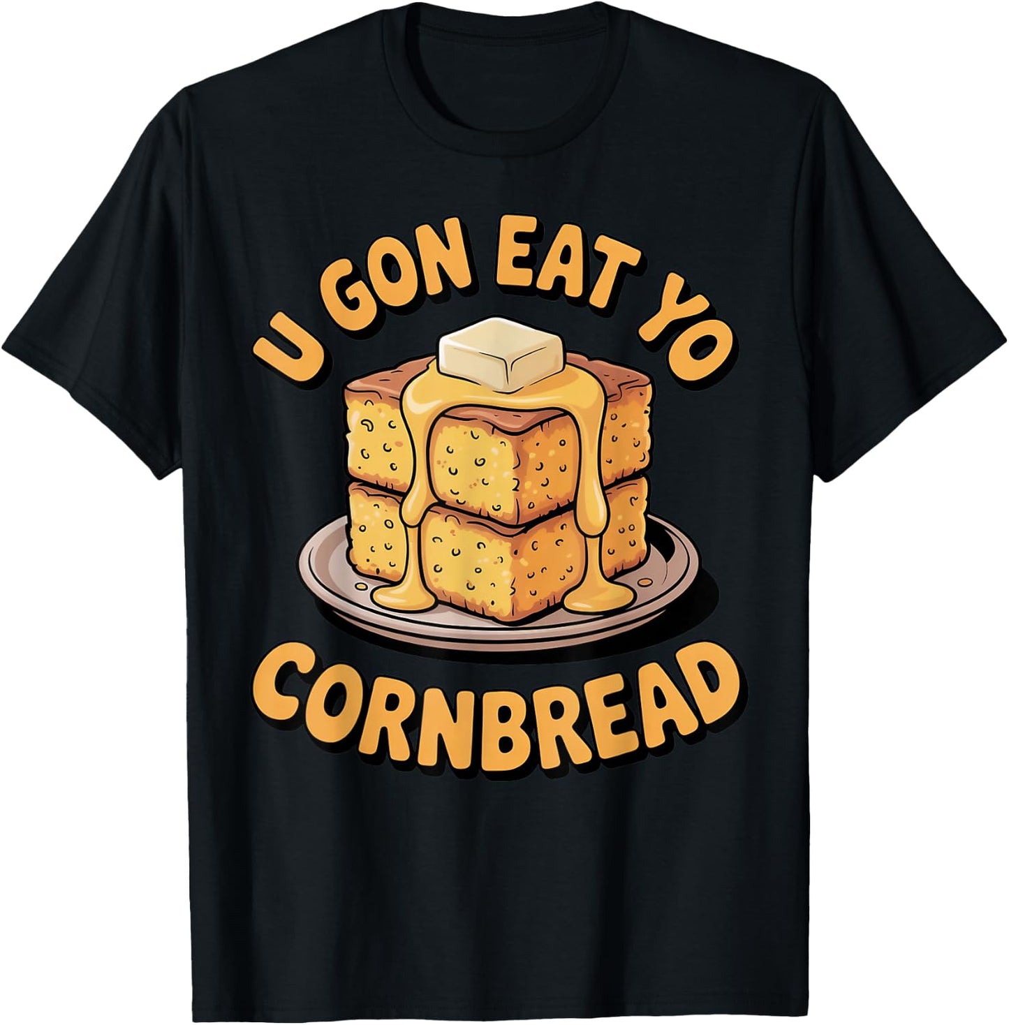 U Gon Eat Yo Cornbread Food Pastry Bread Baking Cornbread T-Shirt - T-Shirt | Black