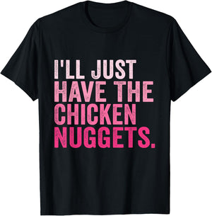 I'll Just Have The Chicken Nuggets Funny Food Saying T-Shirt - T-Shirt | Black