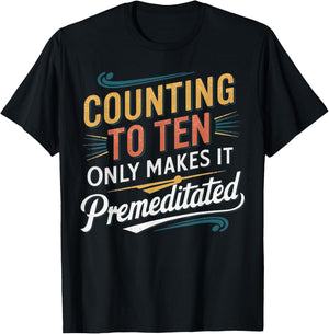 Counting to Ten Only Makes It Premeditated Sarcastic Apparel T-Shirt - T-Shirt | Black