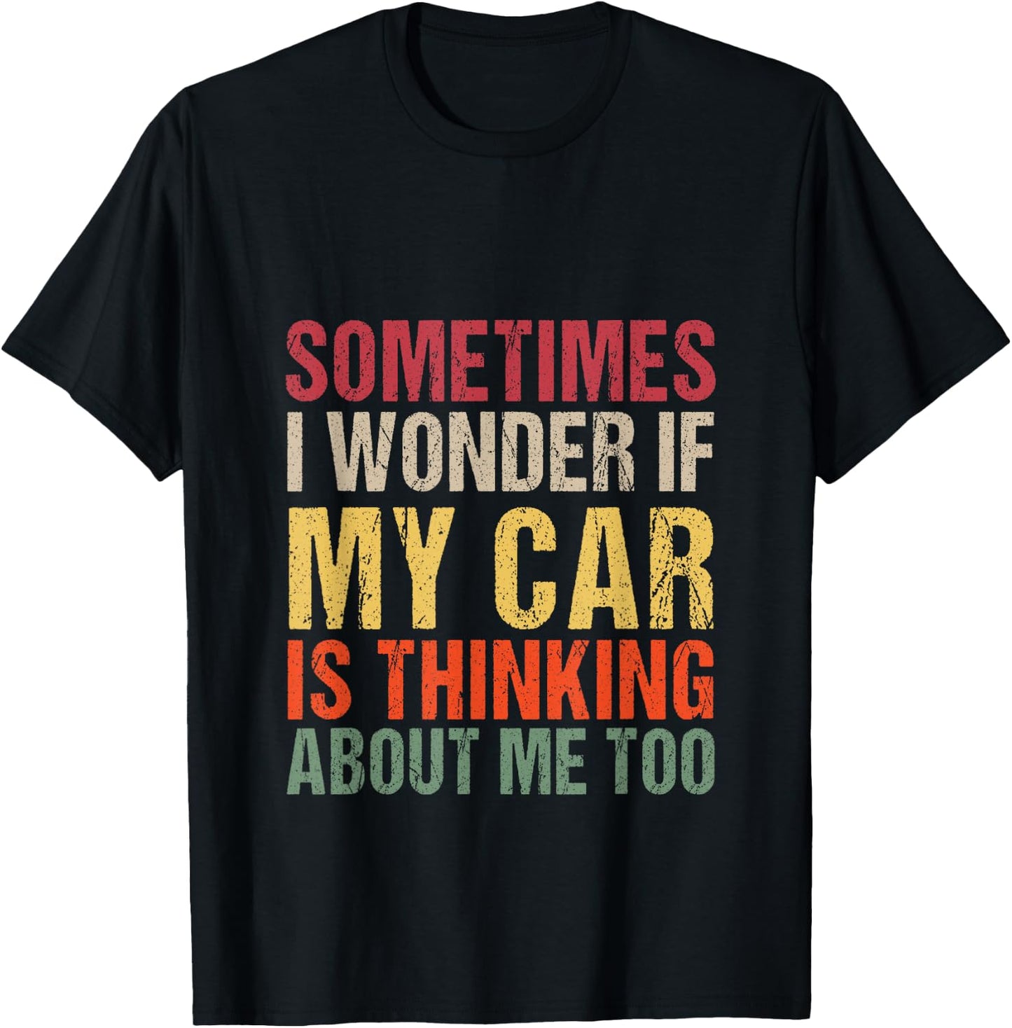 Sometimes I Wonder If My Car is Thinking About Me Too T-Shirt - T-Shirt | Black