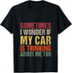 Sometimes I Wonder If My Car is Thinking About Me Too T-Shirt - T-Shirt | Black