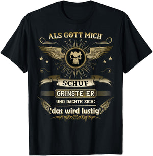 with German Text "Als Gott mich schuf ich grinste er und dachte das wird " funny, black T-Shirt - T-Shirt | Black