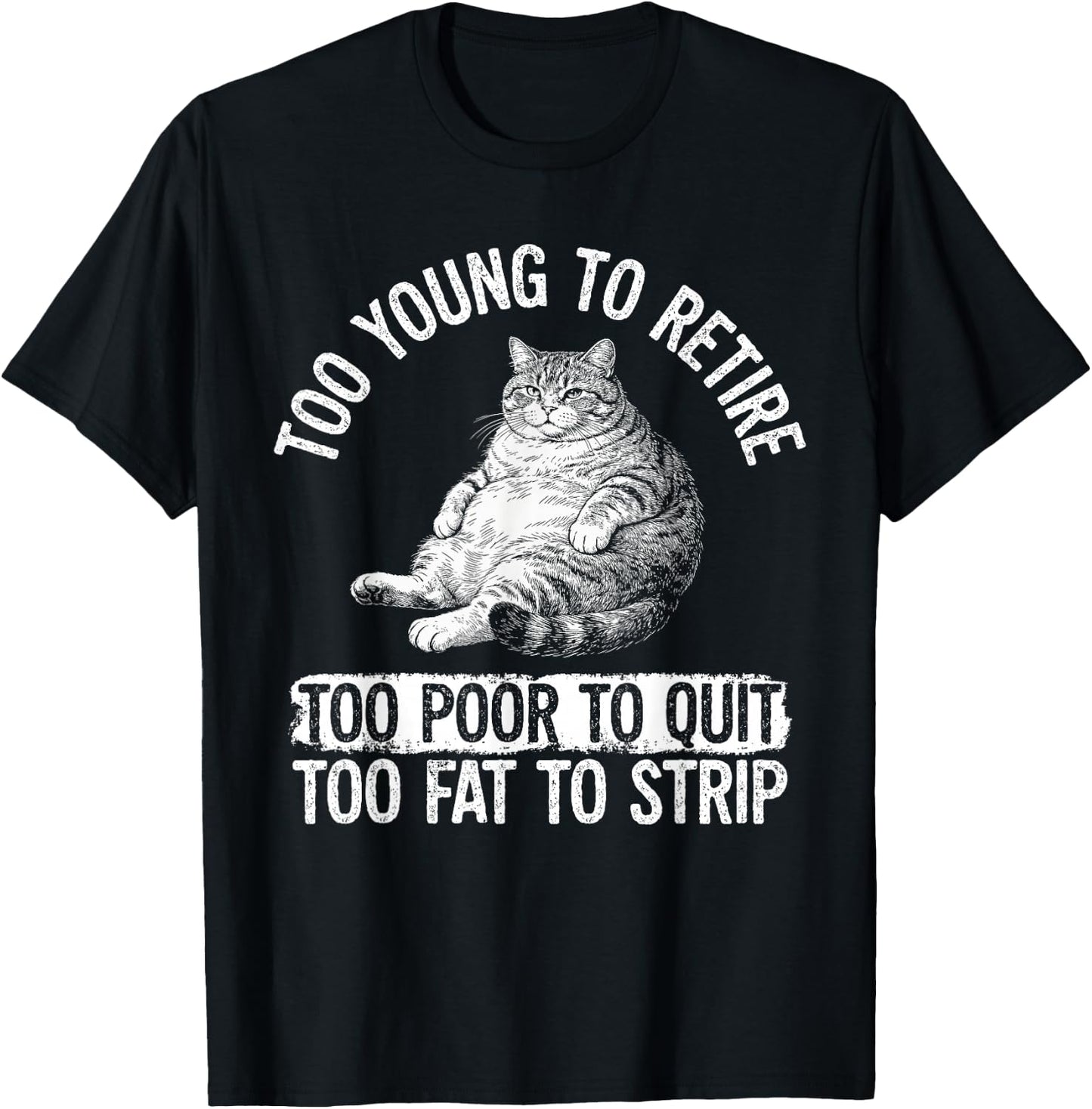 Funny Fat Cat Too Young to Retire Work Humor T-Shirt - T-Shirt | Black