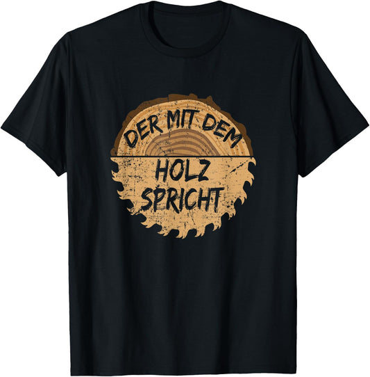 with German Text "Der mit dem Holz sprechen "Säge" ("Der mit dem Holz"), black, s T-Shirt - T-Shirt | Black