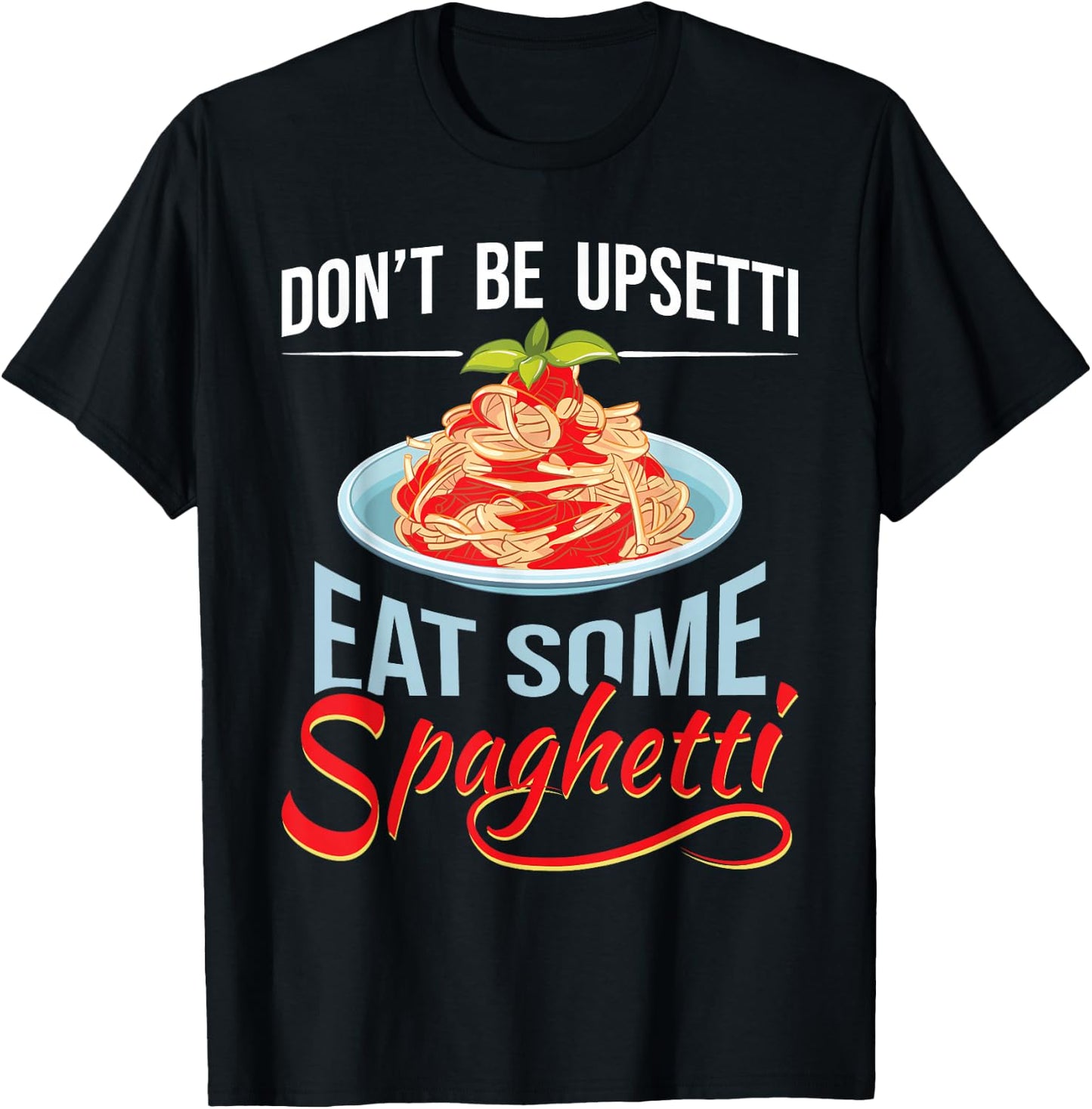 Don't Be Upsetti Eat Some Spaghetti Italian Food Pasta Lover T-Shirt - T-Shirt | Black