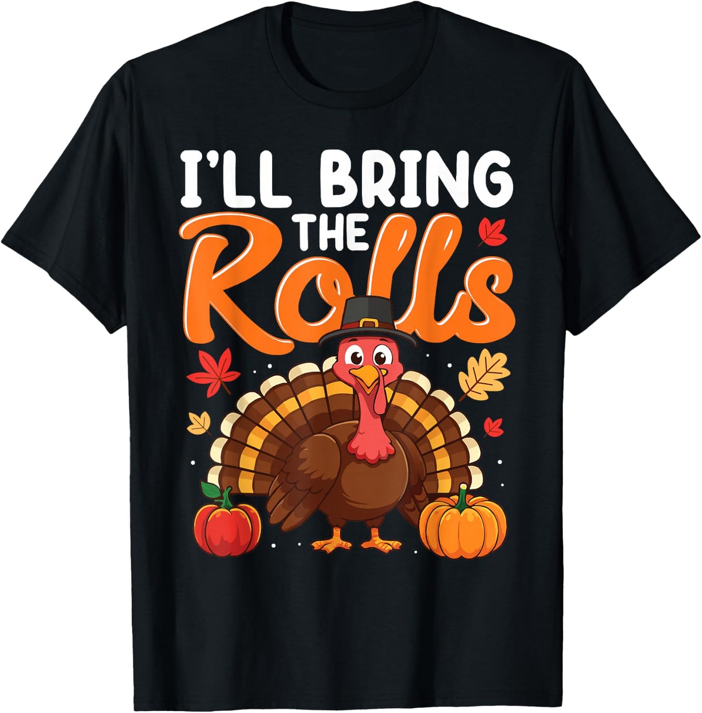 I'll Bring The Rolls Thanksgiving Turkey Humor Funny T-Shirt - T-Shirt | Black