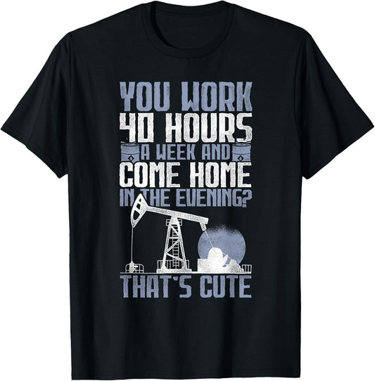 40 Hours? That's Cute - Oilfield Toughness Oilfield Workers T-Shirt - T-Shirt | Black