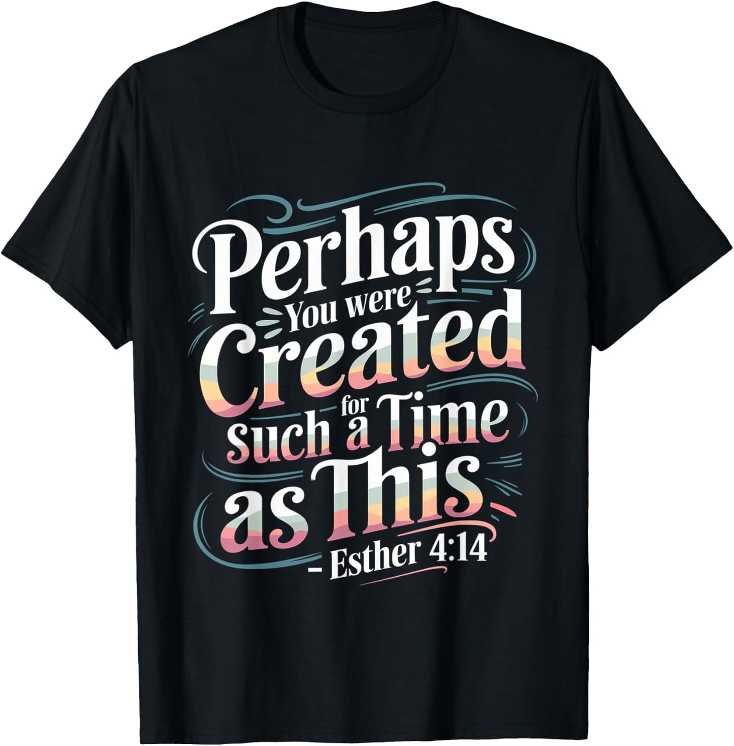 Perhaps You Were Created For Such A Time As This T-Shirt - T-Shirt | Black