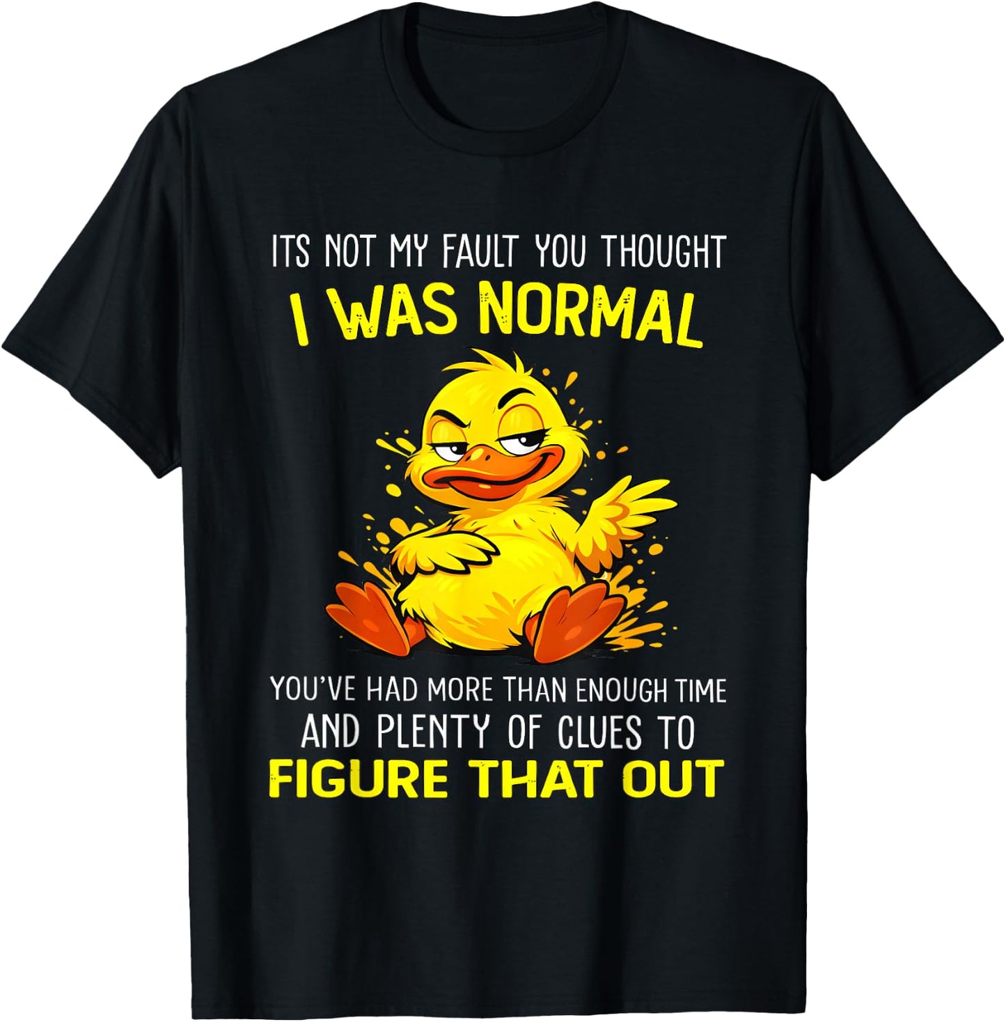 Duck Its Not My Fault You Thought I was Normal You’ve Had T-Shirt - T-Shirt | Black