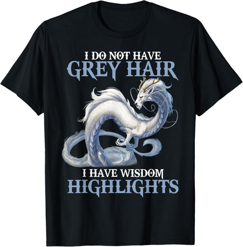 I Do Not Have Grey Hair It's Wisdom Highlights Dragon