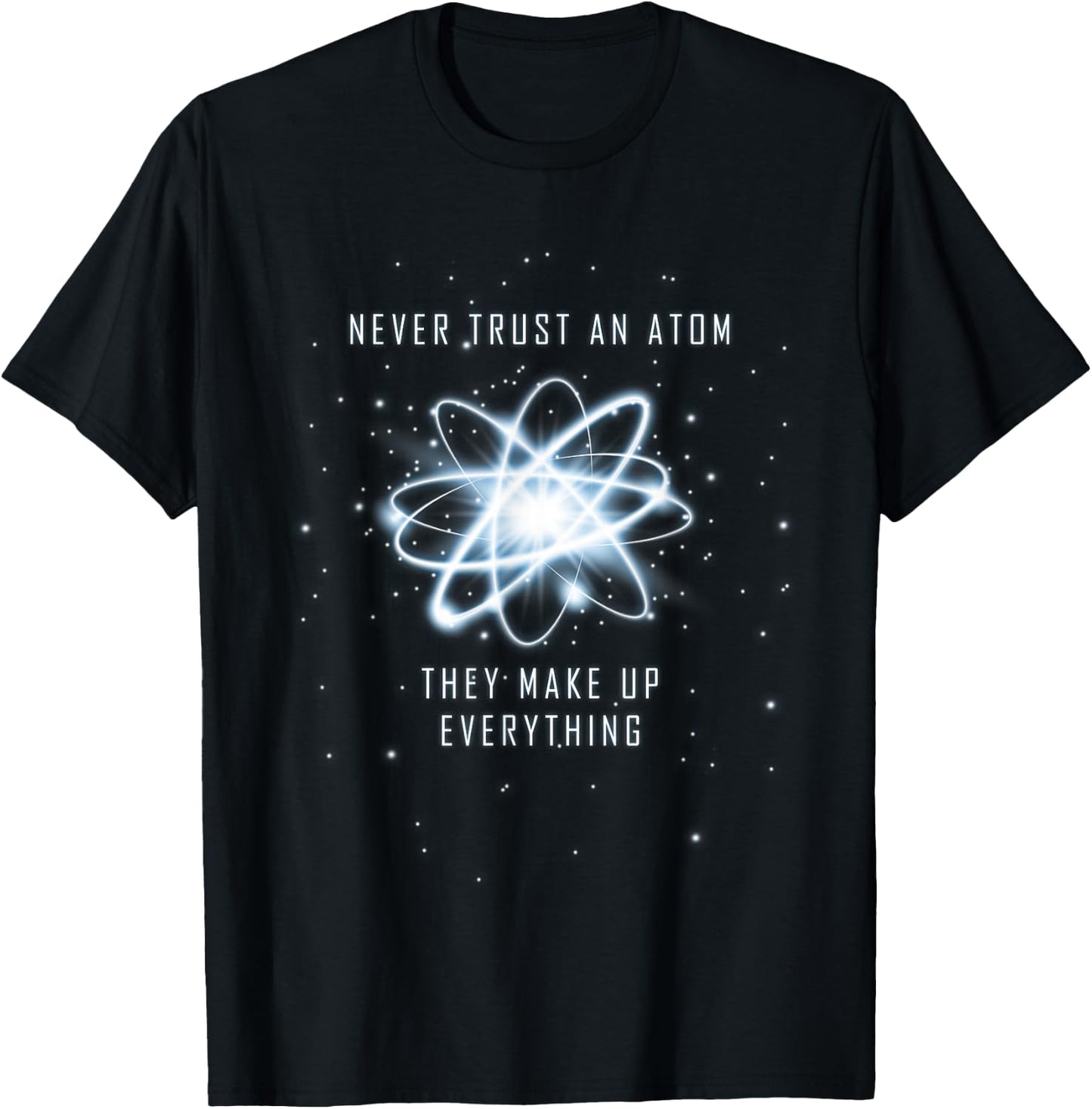 Never Trust an Atom They Make Up Everything T-Shirt - T-Shirt | Black