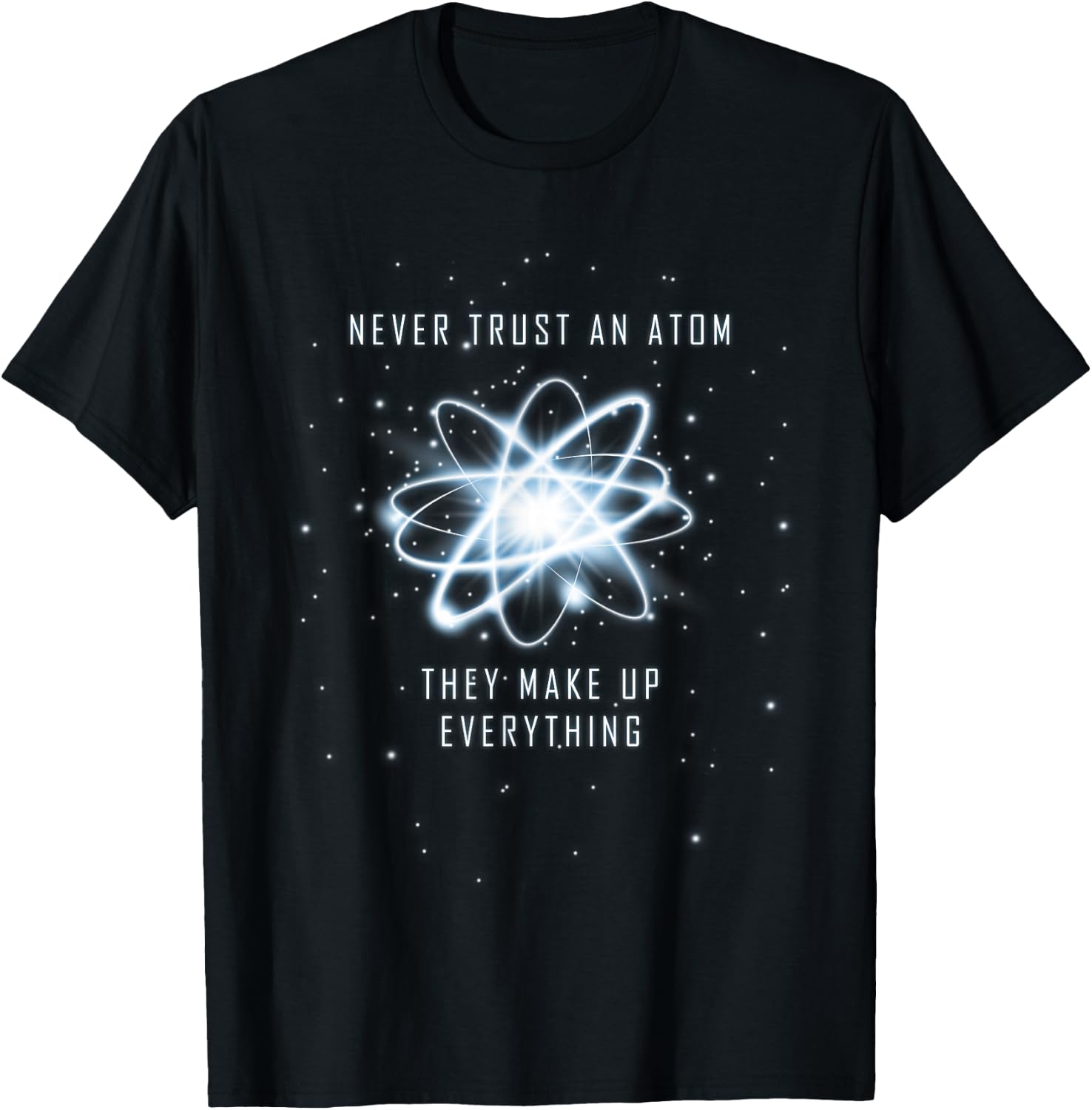 Never Trust an Atom They Make Up Everything T-Shirt - T-Shirt | Black