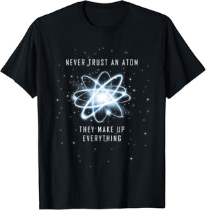 Never Trust an Atom They Make Up Everything T-Shirt - T-Shirt | Black