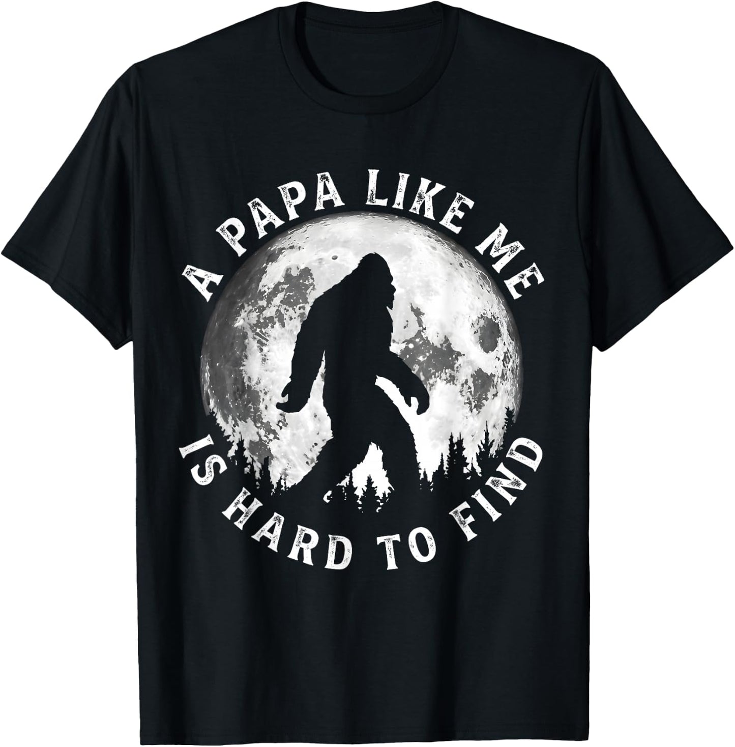 A Papa Like Me is Hard to Find Funny Bigfoot Papa Father T-Shirt - T-Shirt | Black