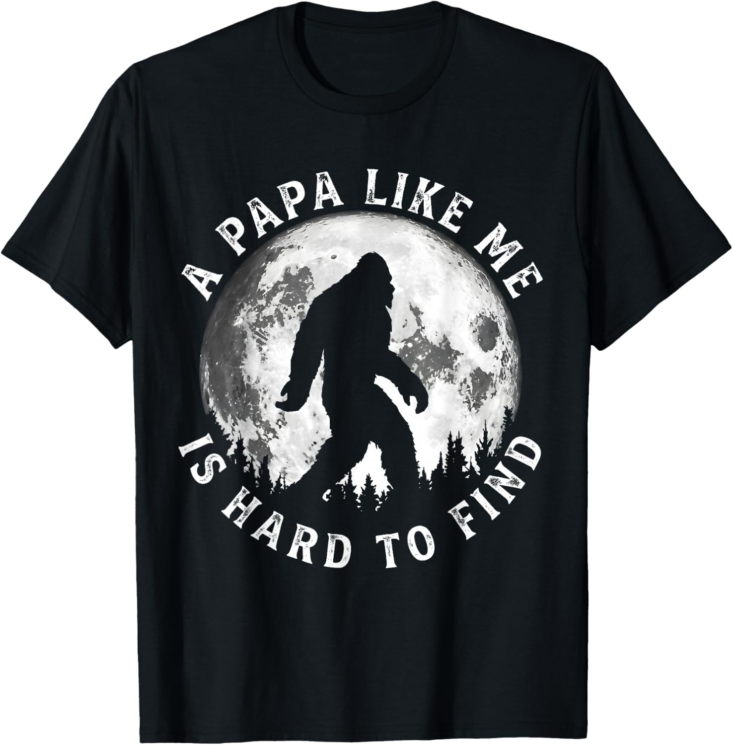 A Papa Like Me is Hard to Find Funny Bigfoot Papa Father T-Shirt - T-Shirt | Black