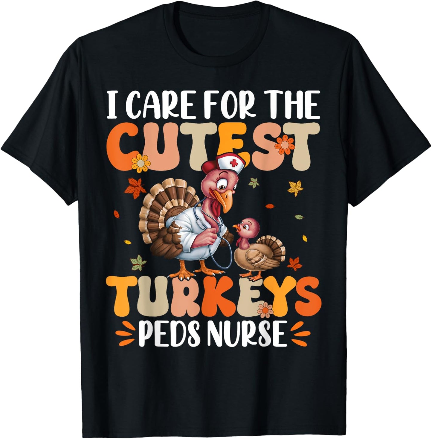 PEDS Nurse I Care For The Cutest Turkeys Thanksgiving T-Shirt - T-Shirt | Black