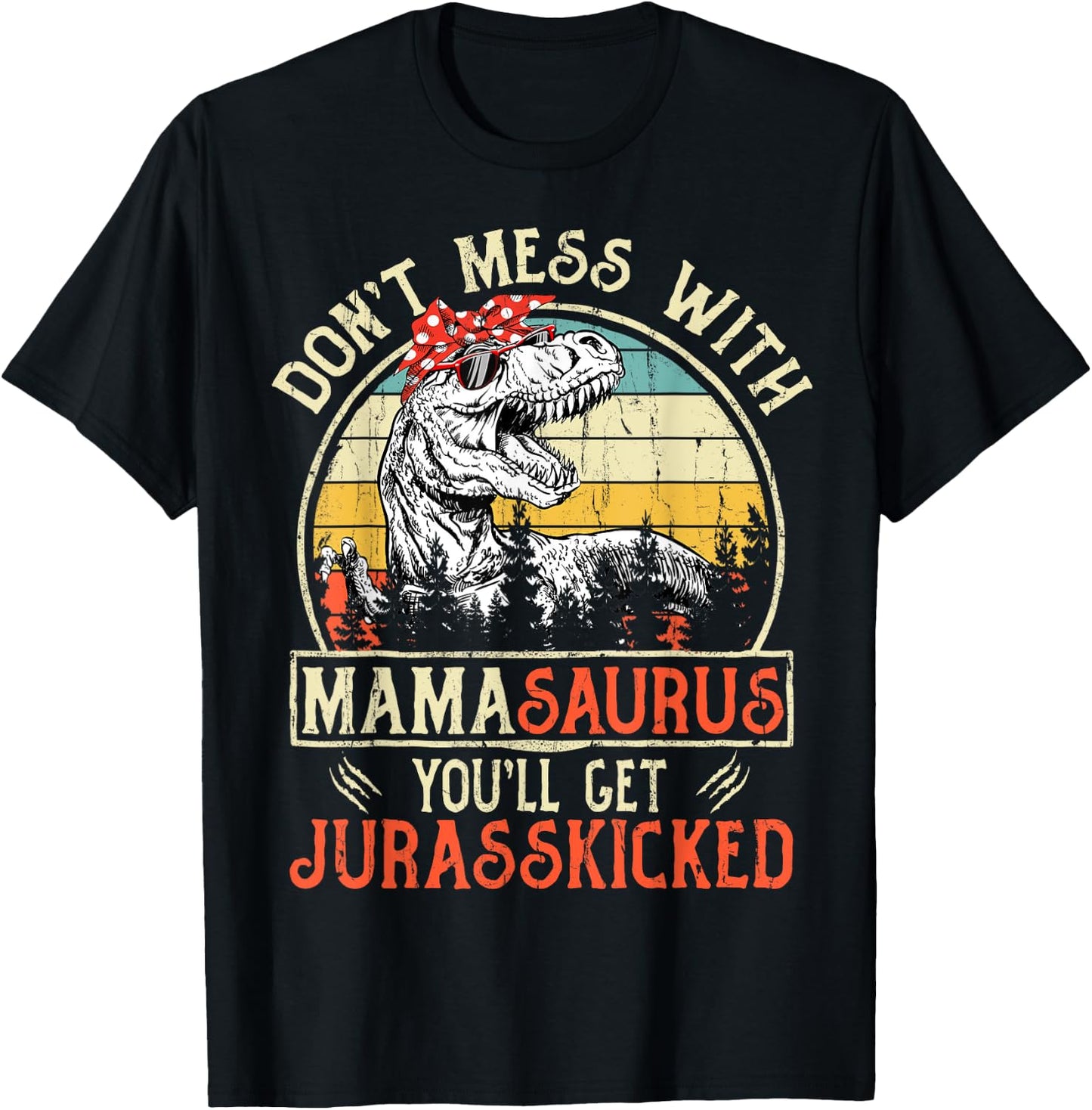Don't Mess With Mamasaurus You'll Get Jurasskicked Mama T-Shirt - T-Shirt | Black