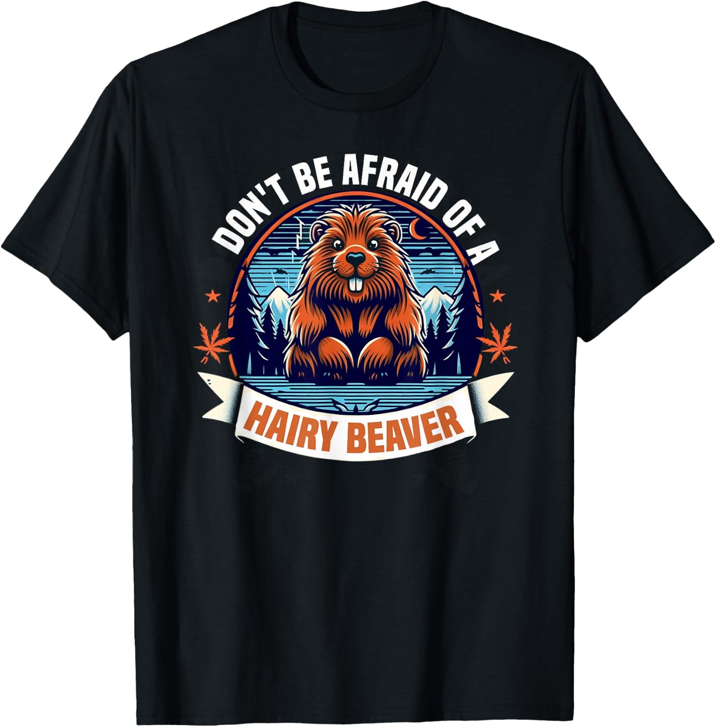 Don't Be Afraid Of A Hairy Beaver-Funny Beaver T-Shirt - T-Shirt | Black