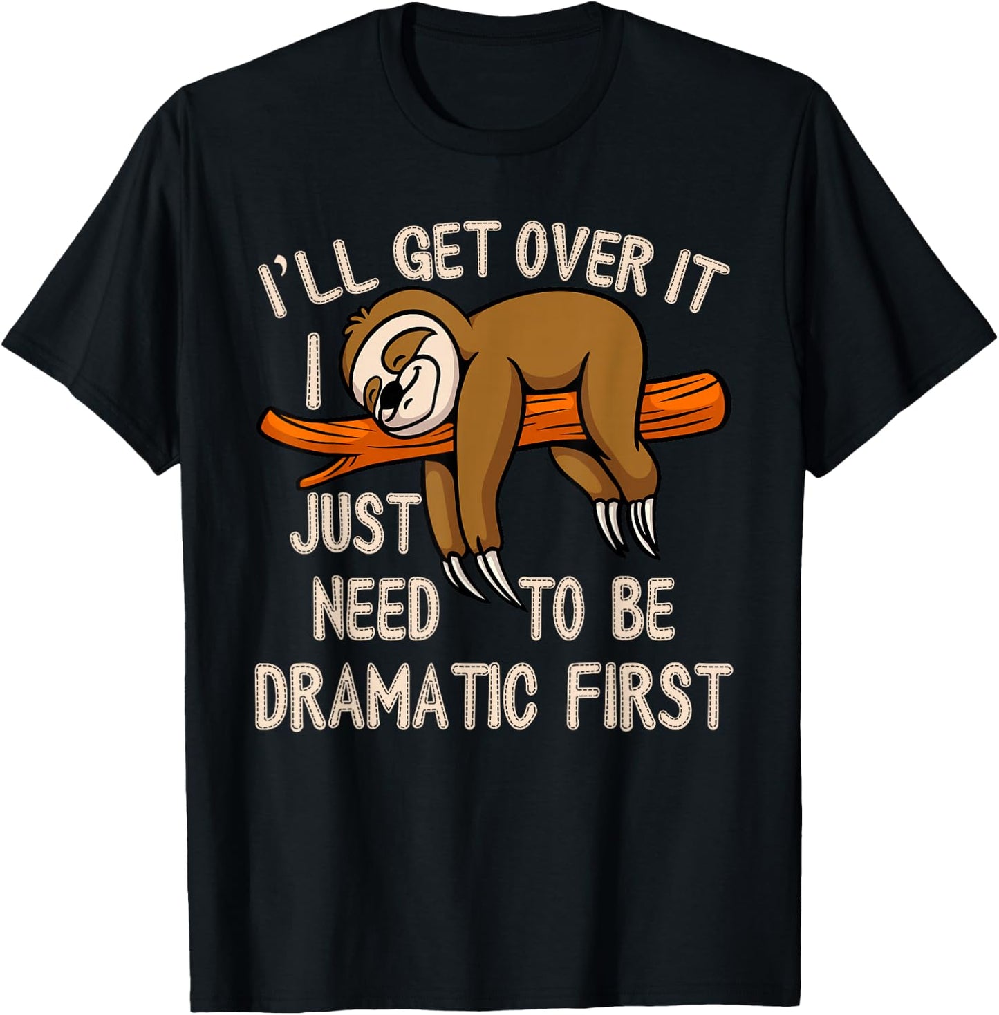 Lazy Sloth I'll Get Over It Just Need to Be Dramatic First T-Shirt - T-Shirt | Black