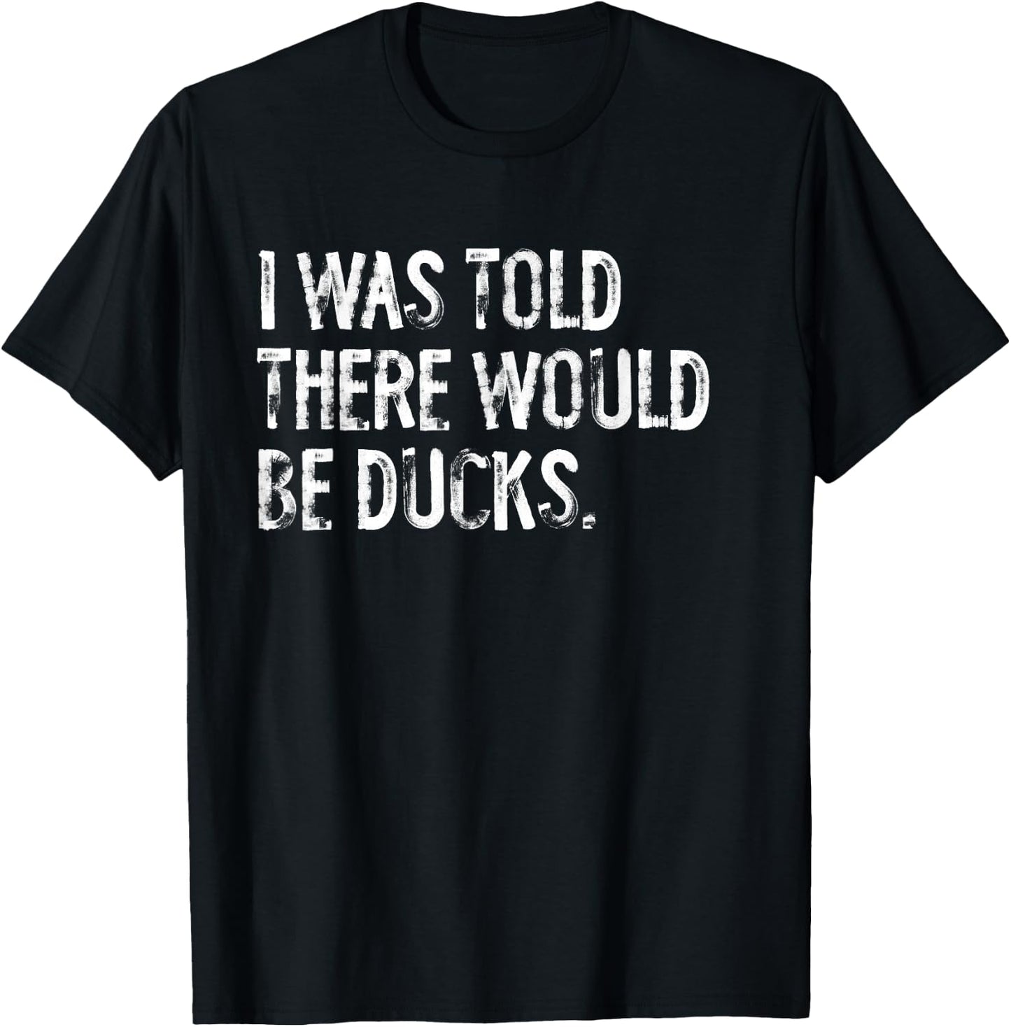 I was Told There Would Be Ducks T-Shirt - T-Shirt | Black