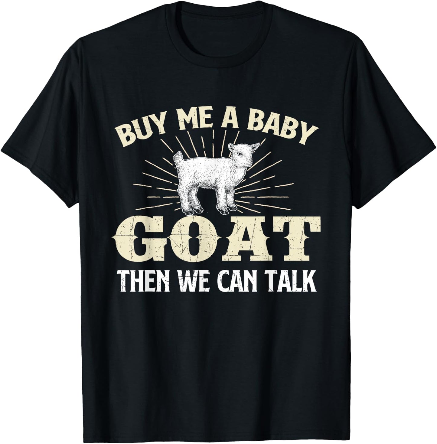 Buy Me A Baby Goat Then We Can Talk - Goats Farmer Rancher T-Shirt - T-Shirt | Black