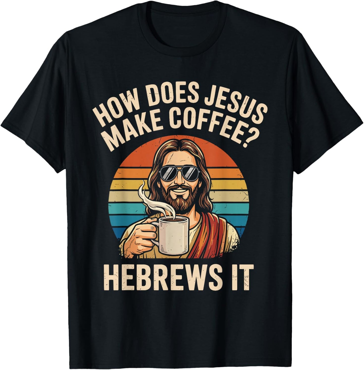 How Does Jesus Make Coffee Hebrews It Christian Humor T-Shirt - T-Shirt | Black