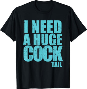 I Need A Huge Cock Tail T-Shirt - T-Shirt | Black